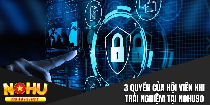 3 quyền của người chơi khi trải nghiệm tại Nohu90