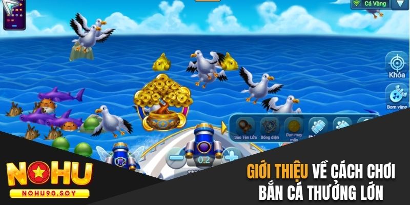 Giới thiệu về cách chơi bắn cá thưởng lớn