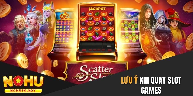 Lưu ý khi quay Game Slots tại nền tảng trực tuyến